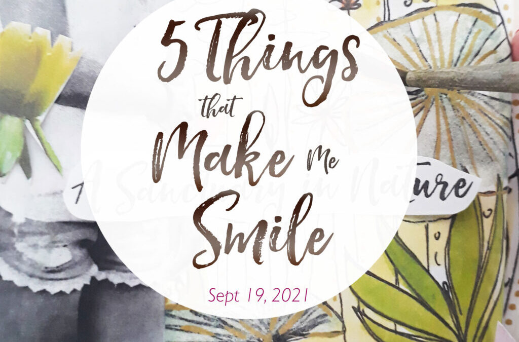 5 Things That Make Me Smile – Sept. 19, 2021